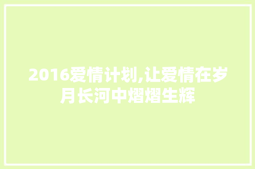 2016爱情计划,让爱情在岁月长河中熠熠生辉