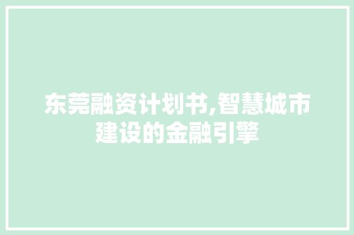 东莞融资计划书,智慧城市建设的金融引擎