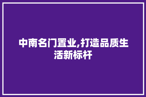 中南名门置业,打造品质生活新标杆