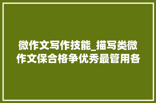 微作文写作技能_描写类微作文保合格争优秀最管用各3招