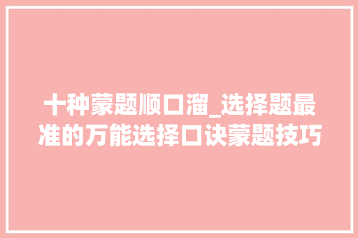 十种蒙题顺口溜_选择题最准的万能选择口诀蒙题技巧顺口溜你有没有用过