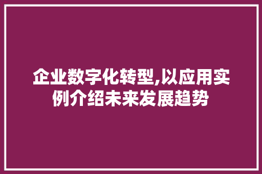 企业数字化转型,以应用实例介绍未来发展趋势 求职信范文