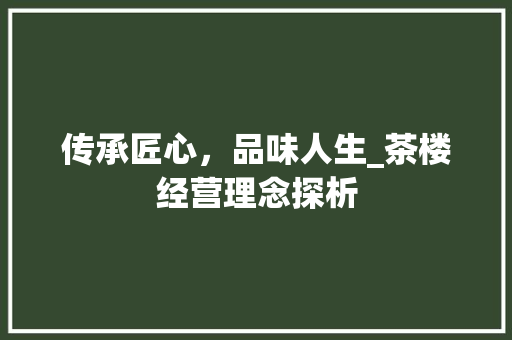 传承匠心，品味人生_茶楼经营理念探析