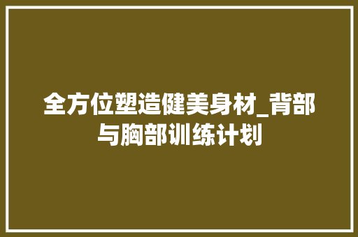 全方位塑造健美身材_背部与胸部训练计划