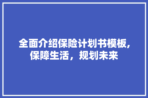 全面介绍保险计划书模板,保障生活，规划未来