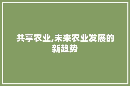 共享农业,未来农业发展的新趋势