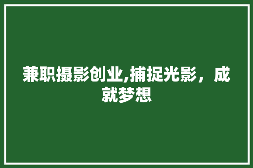 兼职摄影创业,捕捉光影，成就梦想