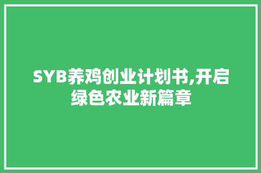 SYB养鸡创业计划书,开启绿色农业新篇章