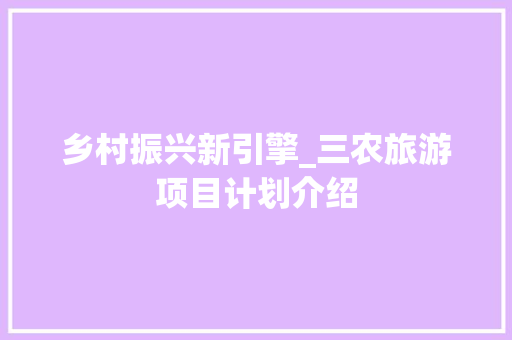 乡村振兴新引擎_三农旅游项目计划介绍