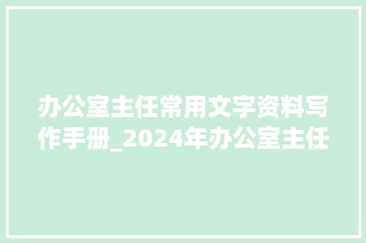 办公室主任常用文字资料写作手册_2024年办公室主任前辈小我事迹材料公函写作参考素材 综述范文