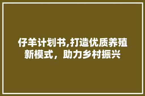 仔羊计划书,打造优质养殖新模式，助力乡村振兴