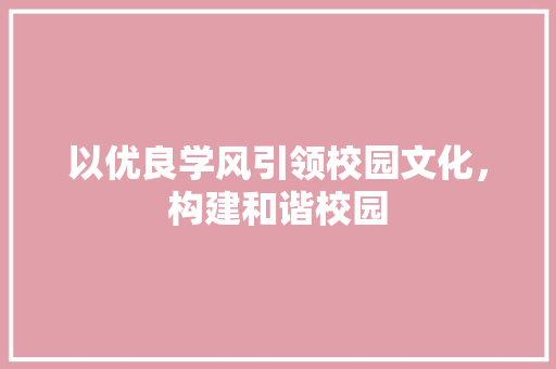 以优良学风引领校园文化，构建和谐校园