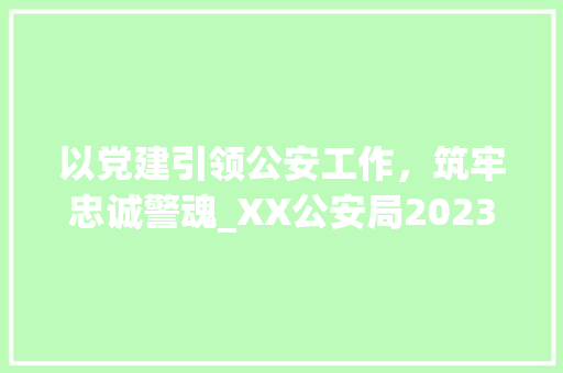 以党建引领公安工作，筑牢忠诚警魂_XX公安局2023年度党建活动计划