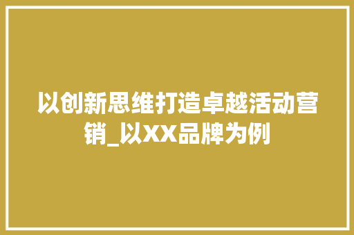 以创新思维打造卓越活动营销_以XX品牌为例