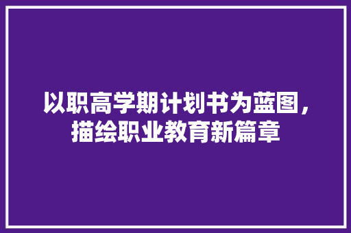 以职高学期计划书为蓝图，描绘职业教育新篇章