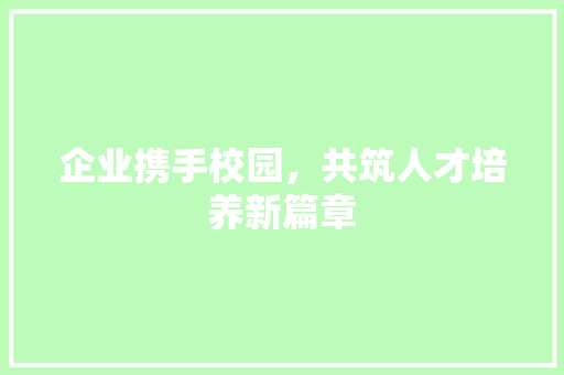 企业携手校园，共筑人才培养新篇章 论文范文