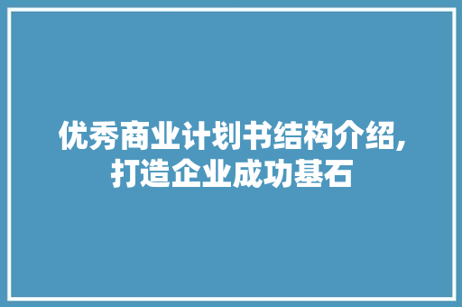 优秀商业计划书结构介绍,打造企业成功基石 简历范文