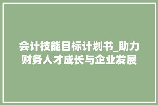 会计技能目标计划书_助力财务人才成长与企业发展