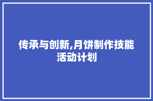 传承与创新,月饼制作技能活动计划