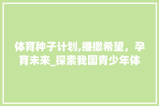 体育种子计划,播撒希望，孕育未来_探索我国青少年体育发展新篇章