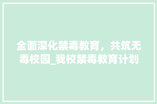 全面深化禁毒教育，共筑无毒校园_我校禁毒教育计划实施纪实