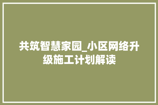 共筑智慧家园_小区网络升级施工计划解读