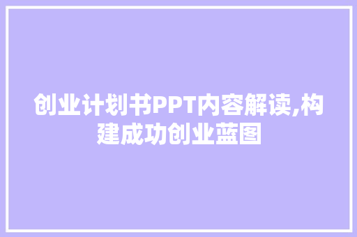 创业计划书PPT内容解读,构建成功创业蓝图