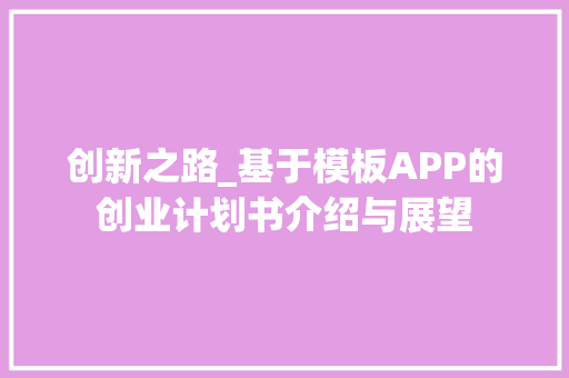 创新之路_基于模板APP的创业计划书介绍与展望