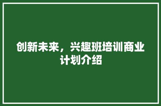 创新未来，兴趣班培训商业计划介绍