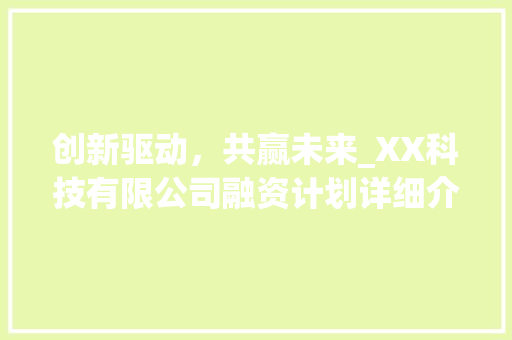 创新驱动，共赢未来_XX科技有限公司融资计划详细介绍