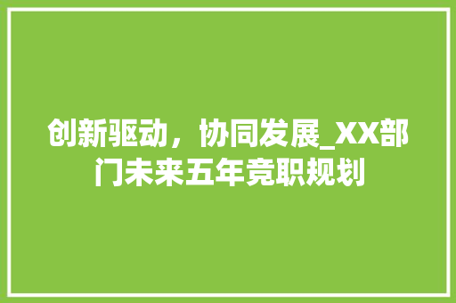 创新驱动，协同发展_XX部门未来五年竞职规划