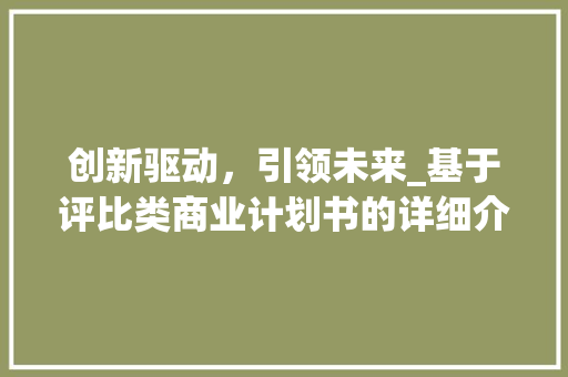 创新驱动，引领未来_基于评比类商业计划书的详细介绍