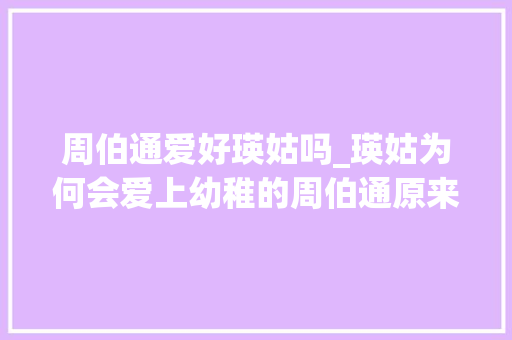 周伯通爱好瑛姑吗_瑛姑为何会爱上幼稚的周伯通原来老顽童身上有一点环球无双 求职信范文