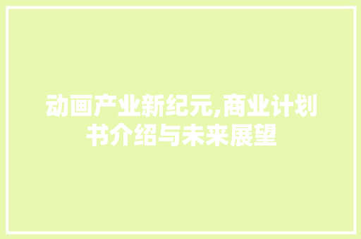 动画产业新纪元,商业计划书介绍与未来展望