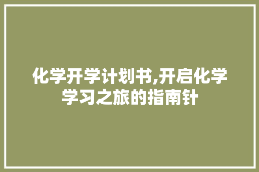 化学开学计划书,开启化学学习之旅的指南针