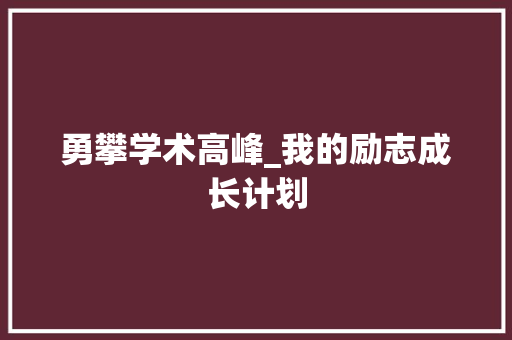 勇攀学术高峰_我的励志成长计划