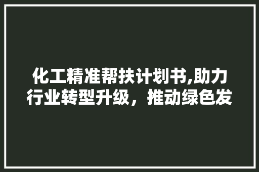 化工精准帮扶计划书,助力行业转型升级，推动绿色发展