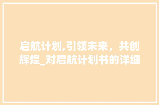 启航计划,引领未来，共创辉煌_对启航计划书的详细解读