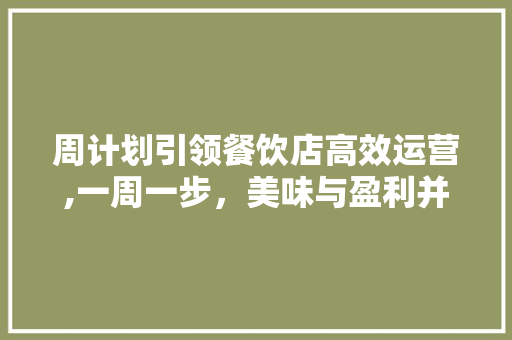 周计划引领餐饮店高效运营,一周一步，美味与盈利并行