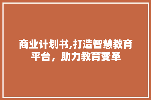 商业计划书,打造智慧教育平台，助力教育变革