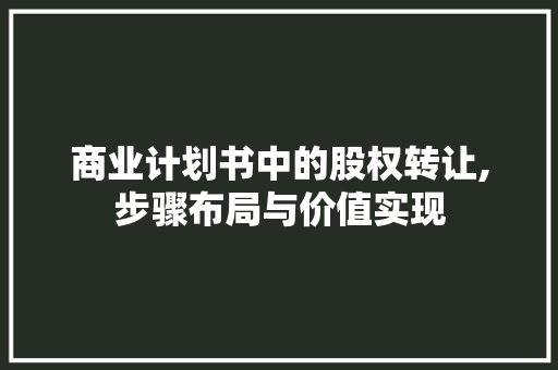 商业计划书中的股权转让,步骤布局与价值实现