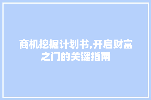 商机挖掘计划书,开启财富之门的关键指南