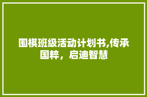 围棋班级活动计划书,传承国粹，启迪智慧