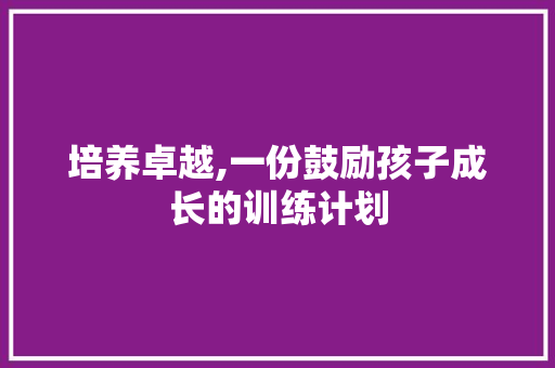 培养卓越,一份鼓励孩子成长的训练计划