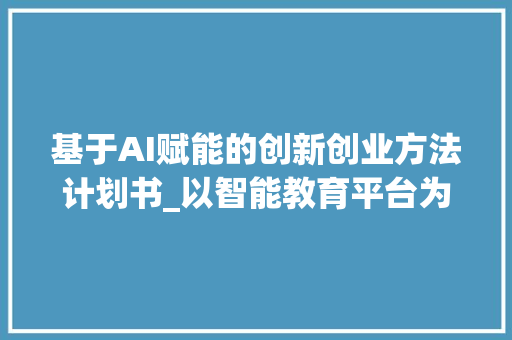 基于AI赋能的创新创业方法计划书_以智能教育平台为例