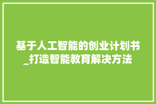 基于人工智能的创业计划书_打造智能教育解决方法