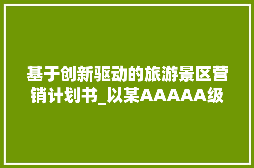 基于创新驱动的旅游景区营销计划书_以某AAAAA级景区为例