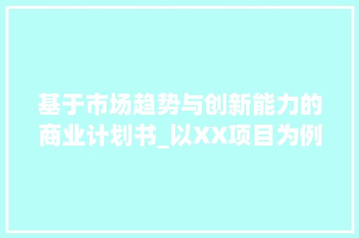 基于市场趋势与创新能力的商业计划书_以XX项目为例