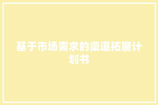 基于市场需求的渠道拓展计划书