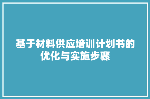 基于材料供应培训计划书的优化与实施步骤